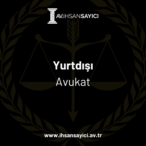 Yurtdışı avukat Yurtdışında Yaşıyorsanız Okuyunuz