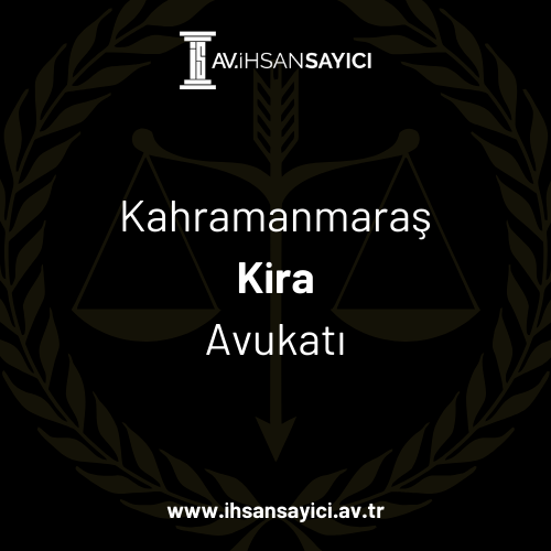 Kahramanmaraş Kira Avukatı - Avukat İhsan Sayıcı